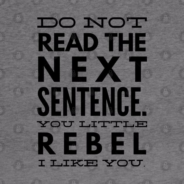 Do Not Read The Next Sentence You Little Rebel I Like You - Funny Sayings by Textee Store